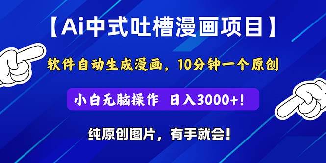 Ai中式吐槽漫画项目，软件自动生成漫画，10分钟一个原创，小白日入3000+-飞鱼网创