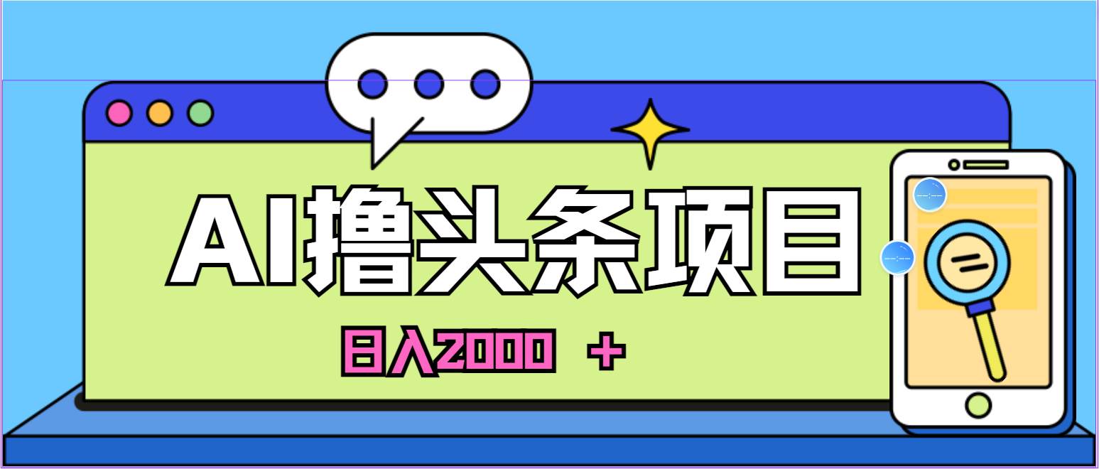 蓝海项目，AI撸头条，当天起号，第二天见收益，小白可做，日入2000＋的…-飞鱼网创