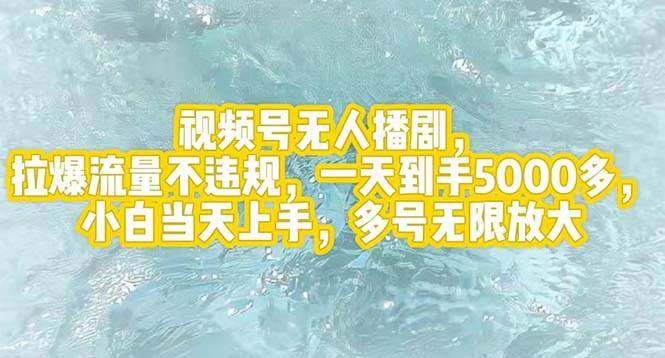 视频号无人播剧，拉爆流量不违规，一天到手5000多，小白当天上手，多号…-飞鱼网创