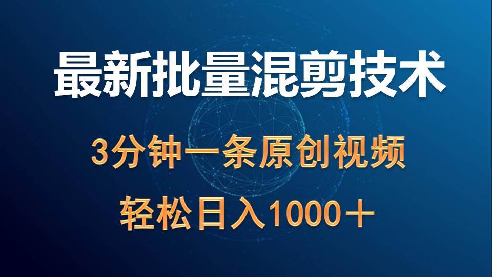 最新批量混剪技术撸收益热门领域玩法，3分钟一条原创视频，轻松日入1000＋-飞鱼网创