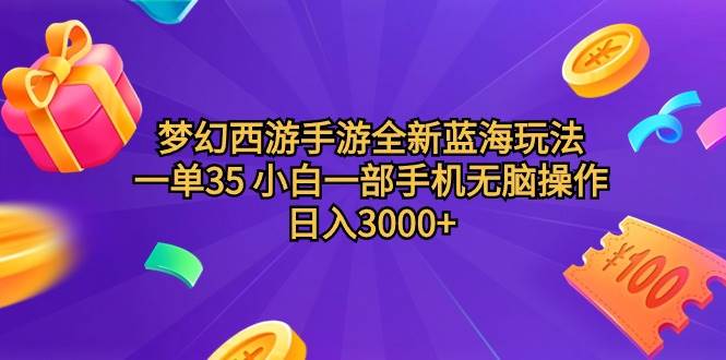 梦幻西游手游全新蓝海玩法 一单35 小白一部手机无脑操作 日入3000+轻轻…-飞鱼网创