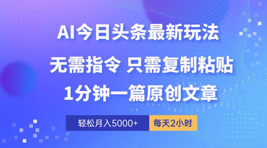 AI头条最新玩法 1分钟一篇 100%过原创 无脑复制粘贴 轻松月入5000+ 每…-飞鱼网创