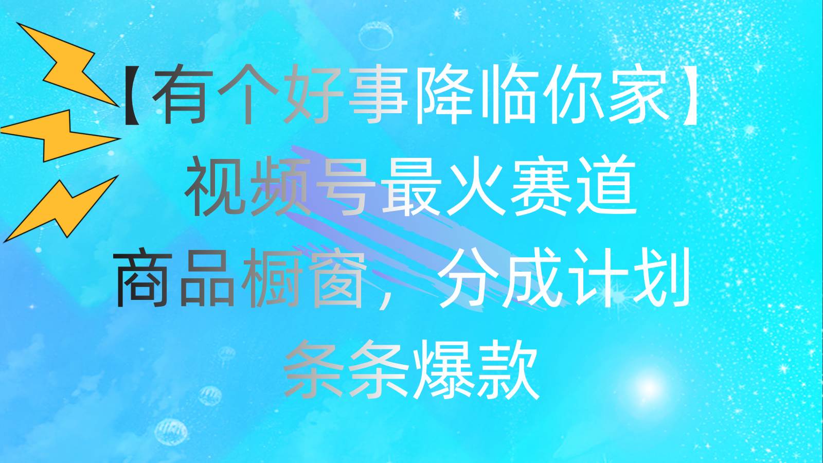 有个好事 降临你家：视频号最火赛道，商品橱窗，分成计划 条条爆款，每…-飞鱼网创