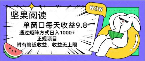 坚果阅读单窗口每天收益9.8通过矩阵方式日入1000+正规项目附有管道收益…-飞鱼网创