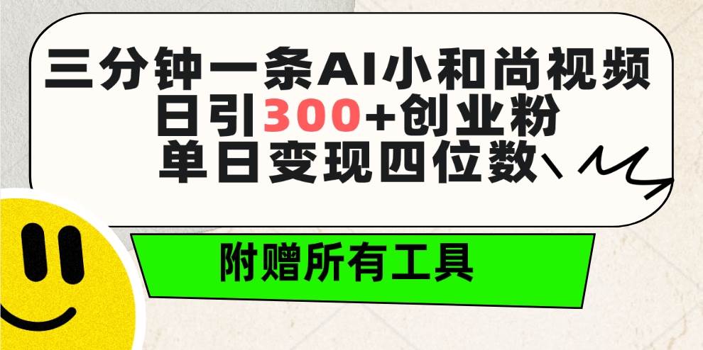 三分钟一条AI小和尚视频 ，日引300+创业粉。单日变现四位数 ，附赠全套工具-飞鱼网创