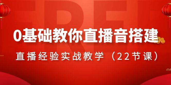 0基础教你直播音搭建系列课程，直播经验实战教学（22节课）-飞鱼网创