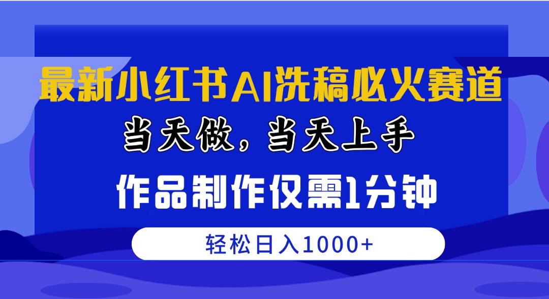 最新小红书AI洗稿必火赛道，当天做当天上手 作品制作仅需1分钟，日入1000+-飞鱼网创