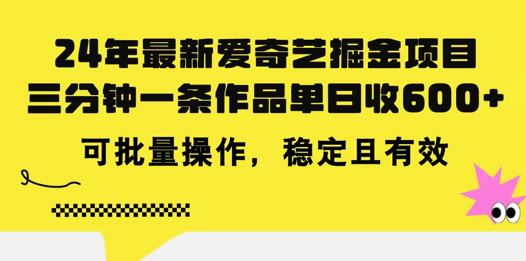 24年 最新爱奇艺掘金项目，三分钟一条作品单日收600+，可批量操作，稳…-飞鱼网创