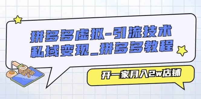 拼多多虚拟-引流技术与私域变现_拼多多教程：开一家月入2w店铺-飞鱼网创