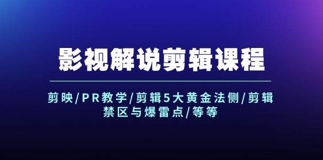 影视解说剪辑课程：剪映/PR教学/剪辑5大黄金法侧/剪辑禁区与爆雷点/等等-飞鱼网创