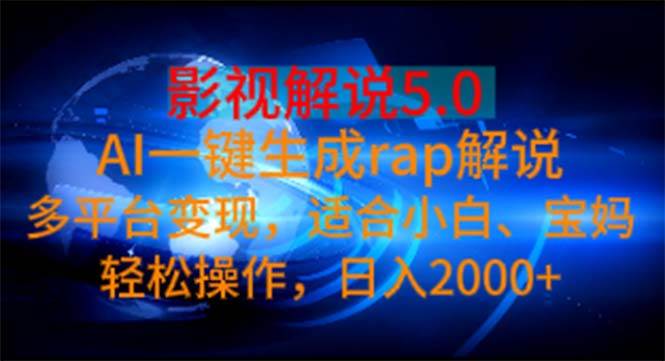 影视解说5.0  AI一键生成rap解说 多平台变现，适合小白，日入2000+-飞鱼网创