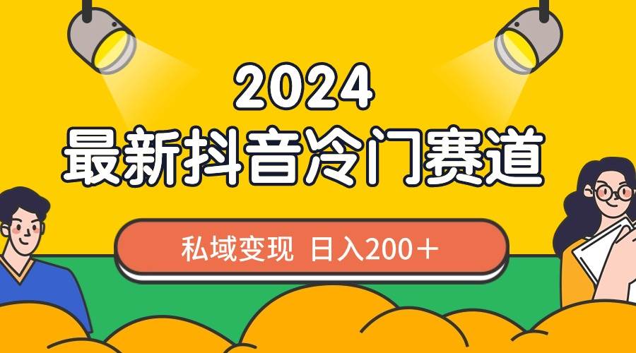 2024抖音最新冷门赛道，私域变现轻松日入200＋，作品制作简单，流量爆炸-飞鱼网创