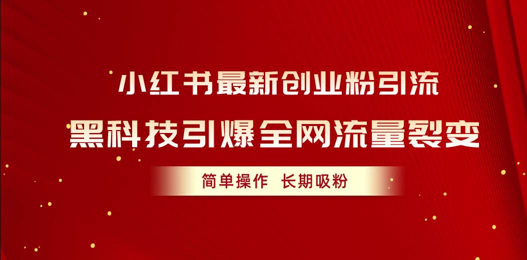 小红书最新创业粉引流，黑科技引爆全网流量裂变，简单操作长期吸粉-飞鱼网创