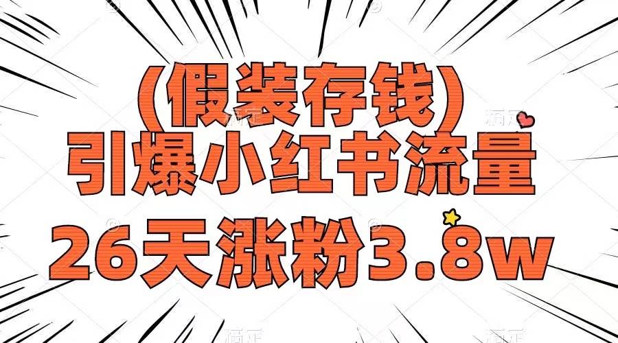 假装存钱，引爆小红书流量， 26天涨粉3.8w，作品制作简单，多种变现方式-飞鱼网创