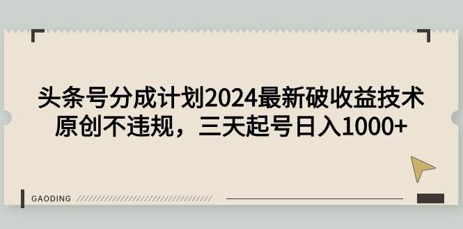 头条号分成计划2024最新破收益技术，原创不违规，三天起号日入1000+-飞鱼网创