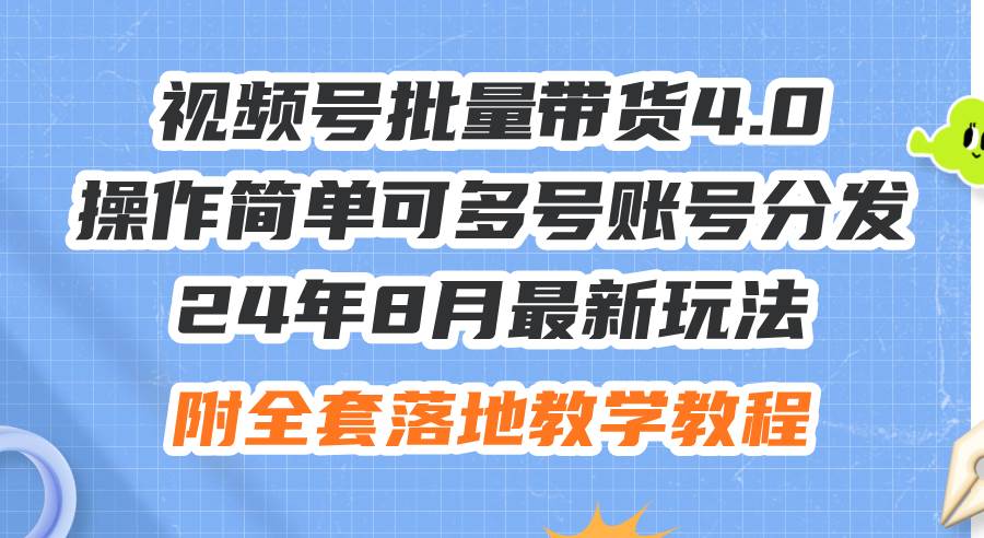 24年8月最新玩法视频号批量带货4.0，操作简单可多号账号分发，附全套落…-飞鱼网创