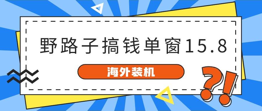 海外装机，野路子搞钱，单窗口15.8，已变现10000+-飞鱼网创