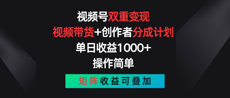 视频号双重变现，视频带货+创作者分成计划 , 单日收益1000+，可矩阵-飞鱼网创