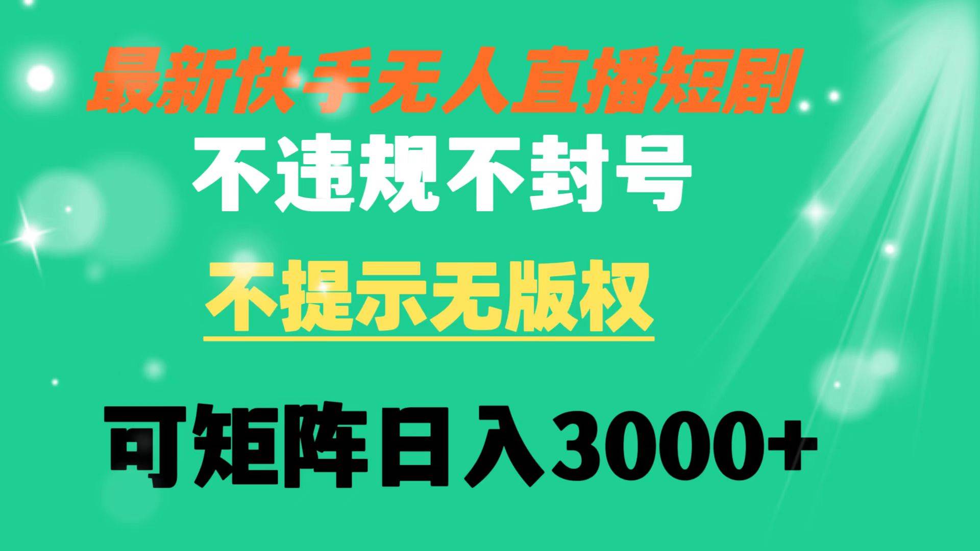 快手无人直播短剧 不违规 不提示 无版权 可矩阵操作轻松日入3000+-飞鱼网创