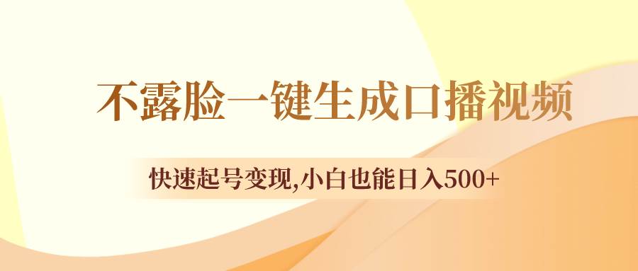 不露脸一键生成口播视频，快速起号变现，小白也能日入500+-飞鱼网创