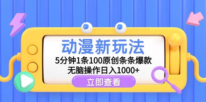 动漫新玩法，5分钟1条100原创条条爆款，无脑操作日入1000+-飞鱼网创