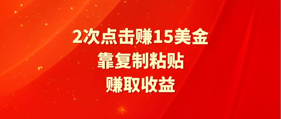 靠2次点击赚15美金，复制粘贴就能赚取收益-飞鱼网创