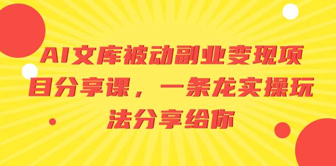 AI文库被动副业变现项目分享课，一条龙实操玩法分享给你-飞鱼网创