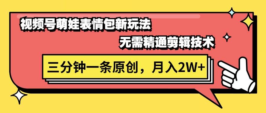 视频号萌娃表情包新玩法，无需精通剪辑，三分钟一条原创视频，月入2W+-飞鱼网创