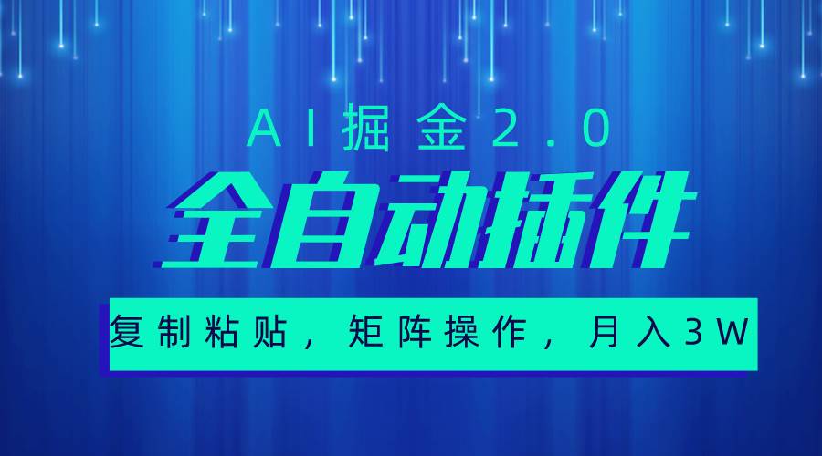 超级全自动插件，AI掘金2.0，粘贴复制，矩阵操作，月入3W+-飞鱼网创