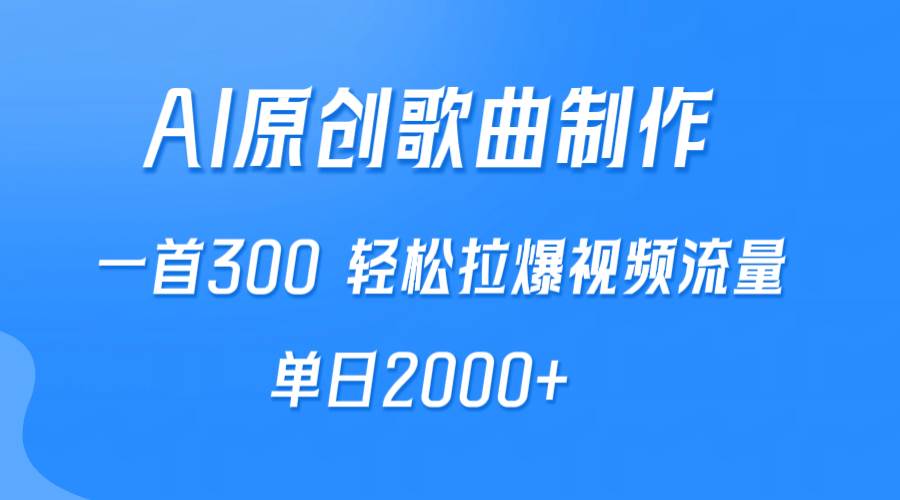 AI制作原创歌曲，一首300，轻松拉爆视频流量，单日2000+-飞鱼网创