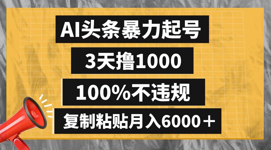 AI头条暴力起号，3天撸1000,100%不违规，复制粘贴月入6000＋-飞鱼网创