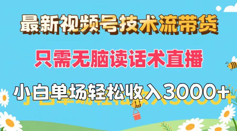 最新视频号技术流带货，只需无脑读话术直播，小白单场直播纯收益也能轻…-飞鱼网创