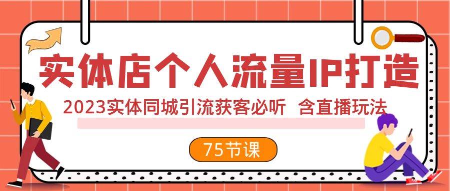 实体店个人流量IP打造 2023实体同城引流获客必听 含直播玩法（75节完整版）-飞鱼网创