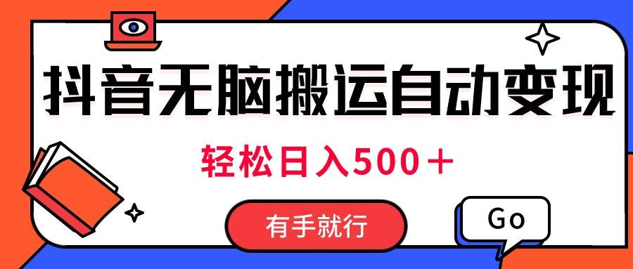 最新抖音视频搬运自动变现，日入500＋！每天两小时，有手就行-飞鱼网创