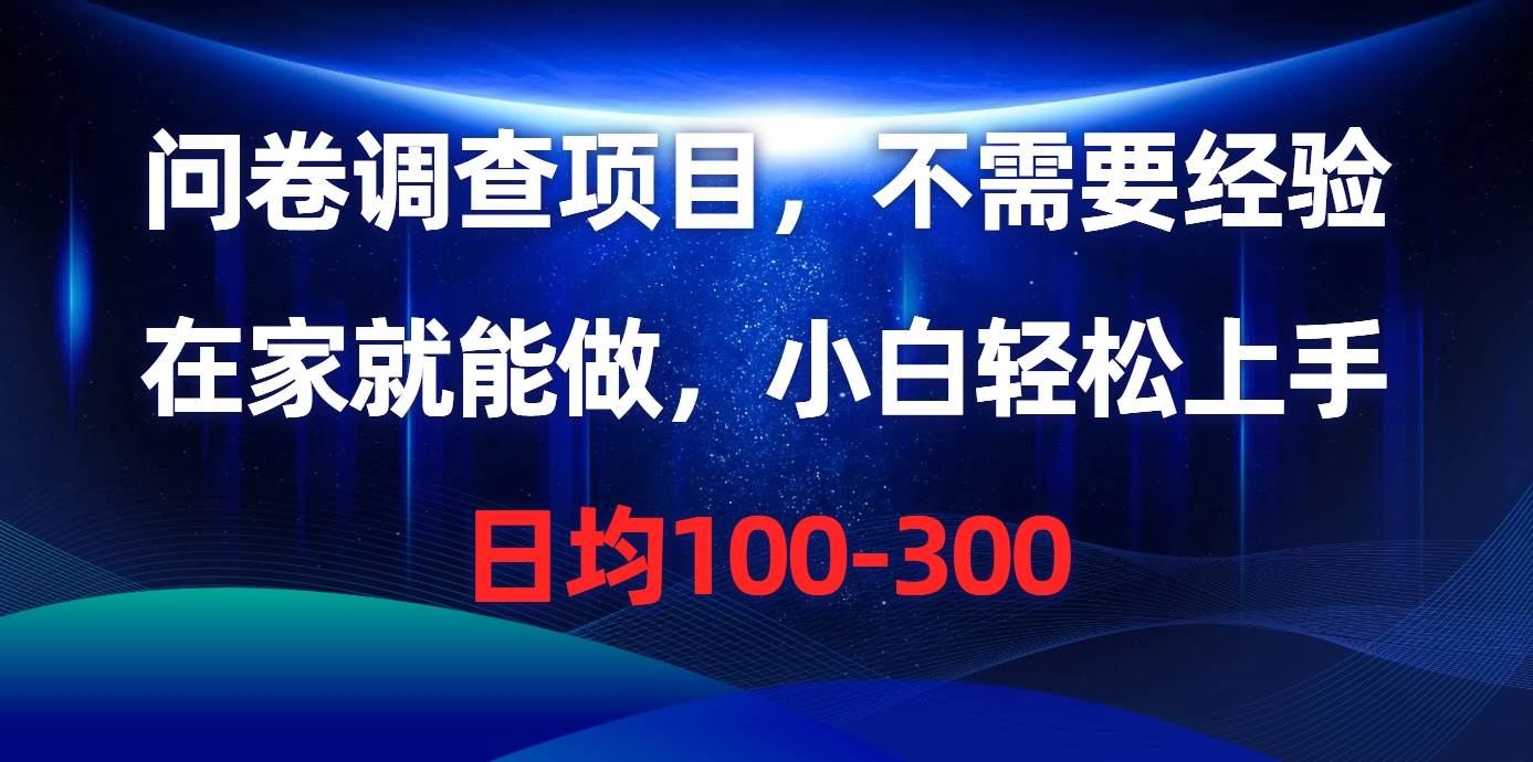 问卷调查项目，不需要经验，在家就能做，小白轻松上手，日均100-300-飞鱼网创