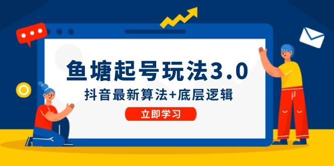 鱼塘起号玩法（8月14更新）抖音最新算法+底层逻辑，可以直接实操-飞鱼网创