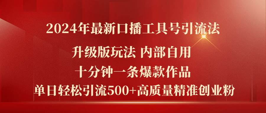 2024年最新升级版口播工具号引流法，十分钟一条爆款作品，日引流500+高…-飞鱼网创