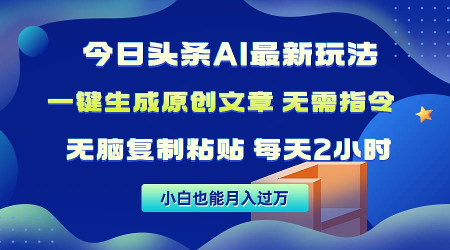 今日头条AI最新玩法  无需指令 无脑复制粘贴 1分钟一篇原创文章 月入过万-飞鱼网创