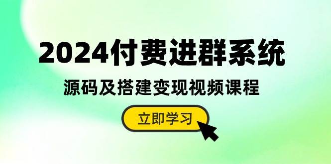 2024付费进群系统，源码及搭建变现视频课程（教程+源码）-飞鱼网创