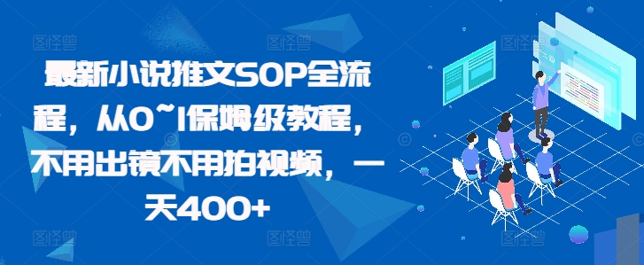 最新小说推文SOP全流程，从0~1保姆级教程，不用出镜不用拍视频，一天400+-飞鱼网创