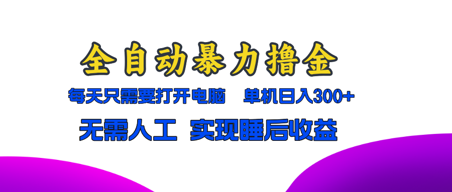 全自动暴力撸金，只需要打开电脑，单机日入300+无需人工，实现睡后收益-飞鱼网创