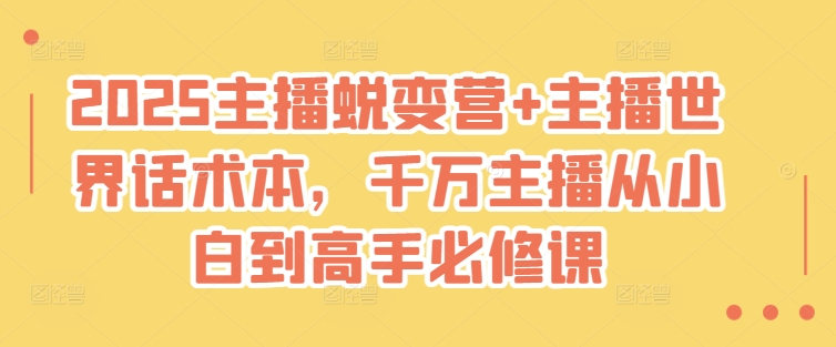 2025主播蜕变营+主播世界话术本，千万主播从小白到高手必修课-飞鱼网创