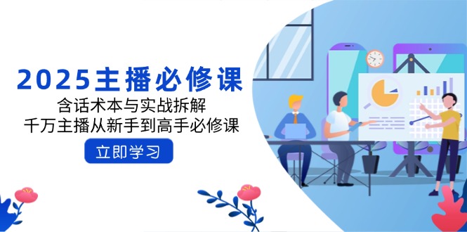 2025主播必修课：含话术本与实战拆解，千万主播从新手到高手必修课-飞鱼网创