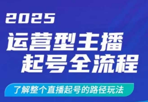 2025运营型主播起号全流程，了解整个直播起号的路径玩法(全程一个半小时，干货满满)-飞鱼网创