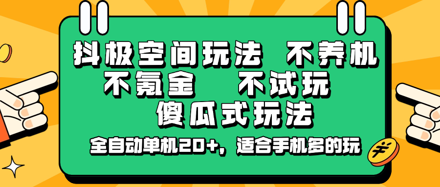 抖极空间玩法，不养机，不氪金，不试玩，傻瓜式玩法，全自动单机20+，适合手机多的玩-飞鱼网创